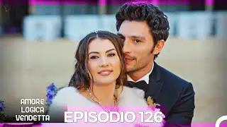 Amore Logica Vendetta Episodio 126 (FİNALE)