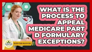 What Is The Process To Appeal Medicare Part D Formulary Exceptions? - Golden Years Health Plan