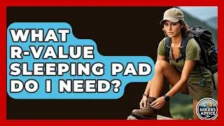 What R-value Sleeping Pad Do I Need? - The Hiker's Advice