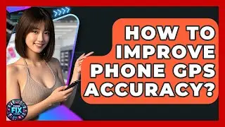 How To Improve Phone GPS Accuracy? - Phone Fix and Features