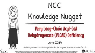 NCC Knowledge Nugget Series: Very Long-Chain Acyl-CoA Dehydrogenase (VLCAD) Deficiency ACT Sheet