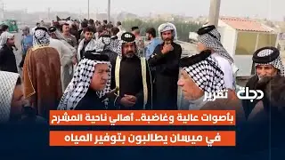 بأصوات عالية وغاضبة.. أهالي ناحية المشرح في ميسان يطالبون بتوفير المياه