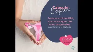 Parcours d'Infertilité, s'accompagner des huiles essentielles - Capsule Express