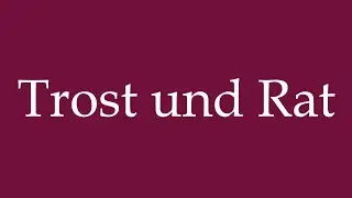 How to Pronounce ''Trost und Rat'' (Comfort and advice) Correctly in German