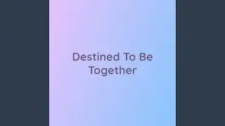 Destined To Be Together