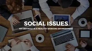 SOCIAL ISSUES: AN OBSTACLE IN A HEALTHY WORKING ENVIRONMENT