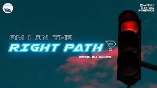 AM I ON THE RIGHT PATH? || by Arsalan Ahmed || WSG