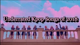 UNDERRATED KPOP SONGS OF 2018