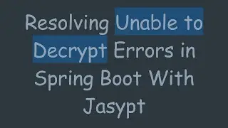 Resolving Unable to Decrypt Errors in Spring Boot With Jasypt