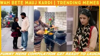 Wah Bete Mauj Kardi New Trending Memes | Funny Memes | Memes King | Part.4