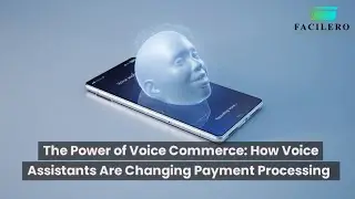 The Power of Voice Commerce: How Voice Assistants Are Changing Payment Processing