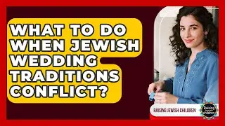 What To Do When Jewish Wedding Traditions Conflict? - Raising Jewish Children