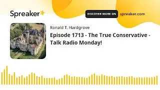 Episode 1713 - The True Conservative - Talk Radio Monday!
