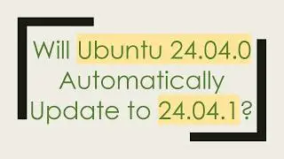Will Ubuntu 24.04.0 Automatically Update to 24.04.1?