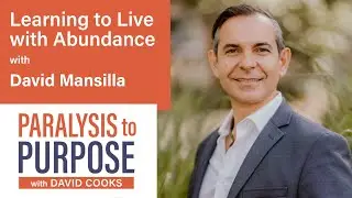 Learning to Live In Abundance with David Mansilla | Paralysis to Purpose Podcast S04E05