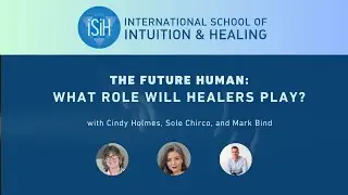 The Future Human: What Role Will Healers Play? With Cindy Holmes, Sole Chirco, and Mark Bind.