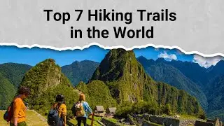 Top 7 Hiking Trails in the World