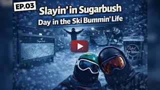 EP.03 - Slayin' in Sugarbush | Day in the Ski Bummin' Life
