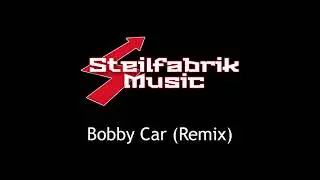Steilfabrik Music - Bobby Car (Remix)
