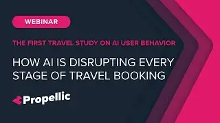 Propellic | Webinar | How AI is Disrupting Every Stage of Travel Booking