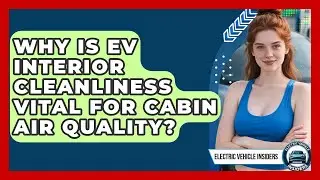 Why Is EV Interior Cleanliness Vital For Cabin Air Quality? - Electric Vehicle Insiders