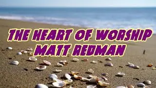 The Heart Of Worship - Matt Redman - with lyrics