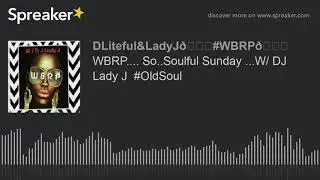 WBRP.... So..Soulful Sunday ...W/ DJ Lady J  #OldSoul (part 7 of 9)