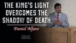 Daniel Alfaro | The King's Light Overcomes the Shadow of Death (Matthew 4:12-17)