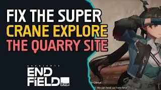 Fix the Super Crane - Explore the Quarry Site Arknights Endfield