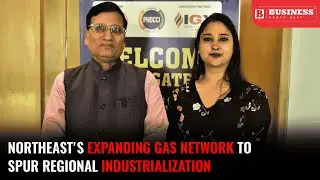 Northeast's Expanding Gas Network To Spur Regional Industrialization, Says PNGRB Member