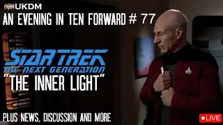 An Evening In Ten Forward #77 The Inner Light Discussion + News and more #startrek