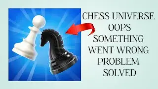 How To Solve Chess Universe App Oops Something Went Wrong Please Try Again Later Problem