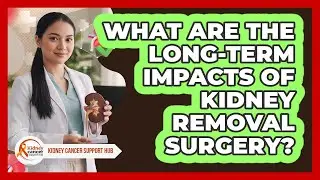 What Are The Long-Term Impacts Of Kidney Removal Surgery?