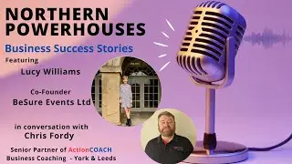 Northern Powerhouses - Business Success Stories with Lucy Williams of BeSure Events Ltd.