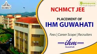 NCHMCT - JEE | All About Placements of IHM GUWAHATI | Fees | Career Scope | Recruiters