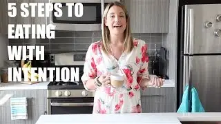 Eat with Intention: Episode 1 // 5 steps to begin eating with intention
