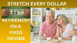 Retirement on a Fixed Income and How to Stretch Every Dollar.