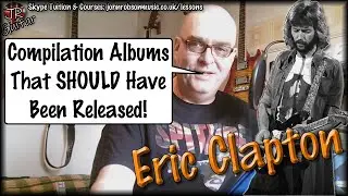 Compilation Albums That SHOULD Have Been Released - Eric Clapton
