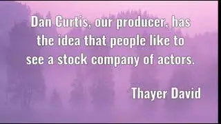 Thayer David: Dan Curtis, our producer, has the idea that people like......