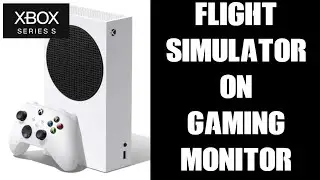 What's It Like Playing MS Flight Simulator On Xbox Series S & Gaming Monitor