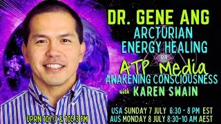 Arcturain InterGalactic Healing Method Gene Ang, Ph.D on ATP Media with KAren Swain