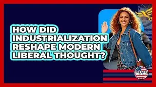 How Did Industrialization Reshape Modern Liberal Thought?