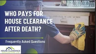 Who Pays for House Clearance After Death? | Navigating Responsibilities | Frequently Asked Questions
