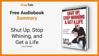 Shut Up, Stop Whining, and Get a Life by Larry Winget: 8 Minute Summary