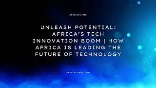 #1 Unleash Potential Africa&rsquo;s Tech Innovation Boom  How Africa is Leading the Future of Technology