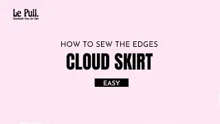 How to sew the edges - Le Pull, Cloud Skirt -