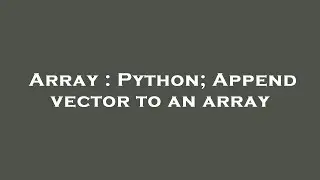 Array : Python; Append vector to an array