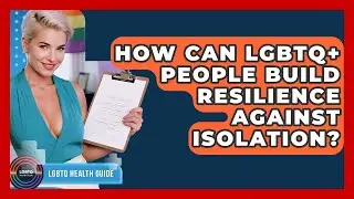 How Can LGBTQ+ People Build Resilience Against Isolation? - LGBTQ Health Guide