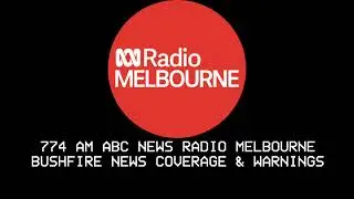 774 AM ABC NEWS RADIO MELBOURNE BUSHFIRE NEWS COVERAGE & VARIOUS WARNINGS/ALERTS