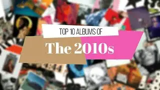 Top 10 Albums of The 2010s! A Conversation With IAmAMusicNerd!